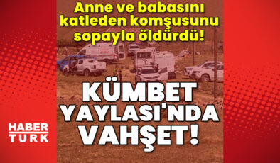 Kümbet Yaylası’nda vahşet! Anne ve babasını katleden komşusunu sopayla öldürdü!