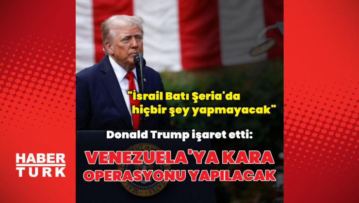 Donald Trump’tan Venezuela’ya operasyon açıklaması