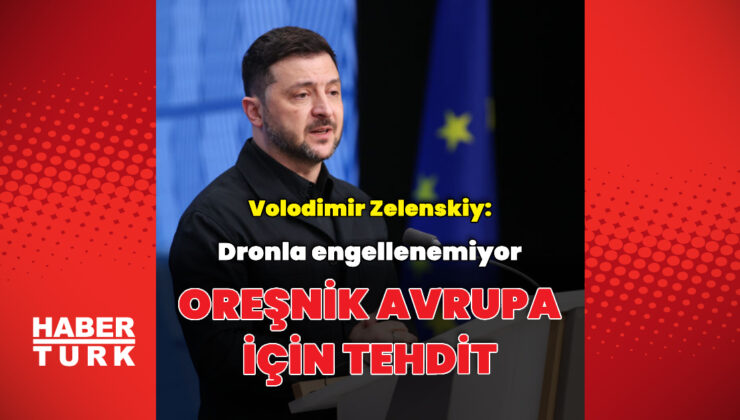 Zelenskiy: Oreşnik Avrupa ülkeleri için tehdit