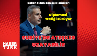 Bakan Fidan: Ateşkesin uzatılması gerekebilir