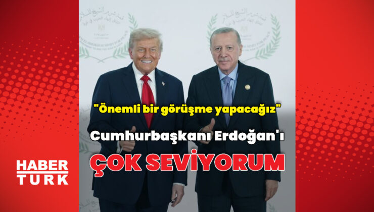 Donald Trump: Cumhurbaşkanı Erdoğan’ı çok seviyorum