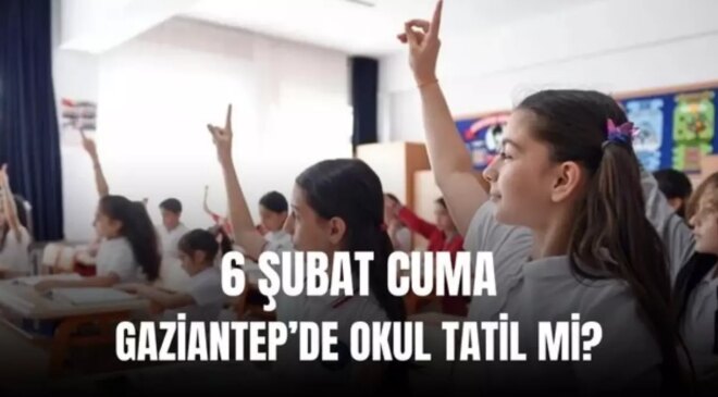 6 Şubat Gaziantep’de okullar tatil mi? Cuma günü Gaziantep’de okul var mı, yok mu?