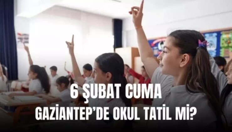 6 Şubat Gaziantep’de okullar tatil mi? Cuma günü Gaziantep’de okul var mı, yok mu?