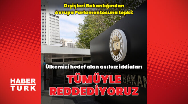 Dışişleri’den Avrupa Parlamentosuna tepki