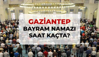 Gaziantep bayram namazı saat kaçta? 2026 Gaziantep bayram namazı saati!