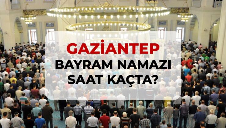Gaziantep bayram namazı saat kaçta? 2026 Gaziantep bayram namazı saati!